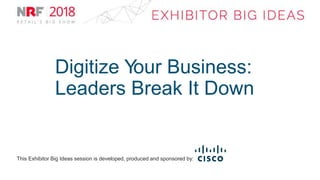 This Exhibitor Big Ideas session is developed, produced and sponsored by:
Digitize Your Business:
Leaders Break It Down
 