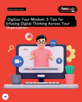 Digitize Your Mindset: 5 Tips for
Infusing Digital Thinking Across Your
Organization
AEOLOGIC.COM
 