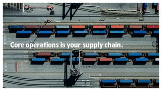Core operations is your supply chain.
 