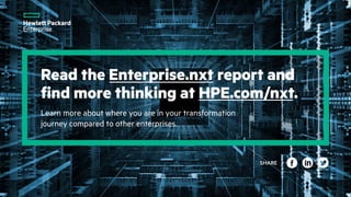 Read the Enterprise.nxt report and
find more thinking at HPE.com/nxt.
Learn more about where you are in your transformation
journey compared to other enterprises.
SHARE
 