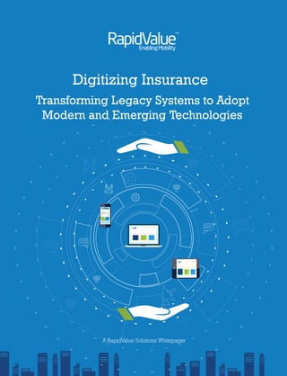 Digitizing Insurance
Transforming Legacy Systems to Adopt
Modern and Emerging Technologies
Author : Radhakrishnan (Iyer) Nerur Ramamurthy
A RapidValue Solutions Whitepaper
 