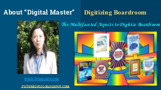 WWW.PEARLZHU.COM
FUTUREOFCIO.BLOGSPOT.COM
About “Digital Master” Digitizing Boardroom
The Multifaceted Aspects to Digitize Boardroom
 