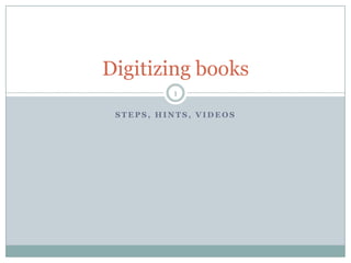 Digitizing books
1
STEPS, HINTS, VIDEOS

 