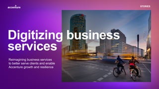 STORIES
Reimagining business services
to better serve clients and enable
Accenture growth and resilience
Digitizing busine...