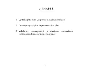 3 PHASES
1. Updating the firm Corporate Governance model
2. Developing a digital implementation plan
3. Validating management architecture, supervision
functions and measuring performance
!13
 