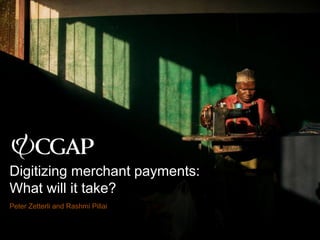 Digitizing merchant payments:
What will it take?
Peter Zetterli and Rashmi Pillai
 
