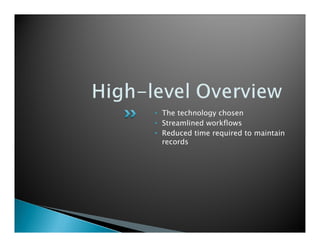 • The technology chosen
• Streamlined workflows
• Reduced time required to maintain
  records
 