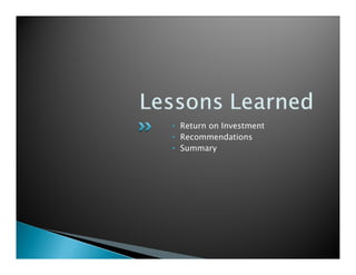 • Return on Investment
• Recommendations
• Summary
 