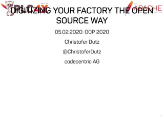 DIGITIZING YOUR FACTORY THE OPENDIGITIZING YOUR FACTORY THE OPEN
SOURCE WAYSOURCE WAY
05.02.2020: OOP 2020
Christofer Dutz
@ChristoferDutz
codecentric AG
1
 