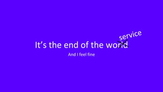 It’s the end of the world
And I feel fine
 