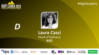 #digitleaders
Laura Casci
Head of Delivery,
BJSS
D
 