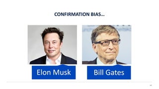 CONFIRMATION BIAS…
137
Elon Musk Bill Gates
 