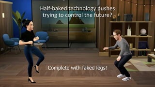 Half-baked technology pushes
trying to control the future?
Complete with faked legs!
 