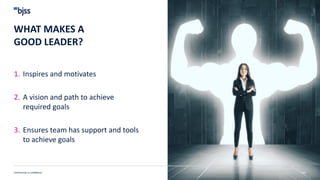 1. Inspires and motivates
2. A vision and path to achieve
required goals
3. Ensures team has support and tools
to achieve goals
WHAT MAKES A
GOOD LEADER?
149
Commercial in confidence
 