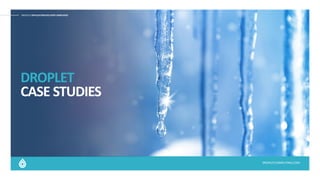 DROPLET APPLICATION DELIVERY SIMPLIFIED
DROPLETCOMPUTING.COM
DROPLET APPLICATION DELIVERY SIMPLIFIED
DROPLET
CASE STUDIES
 