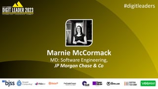 #digitleaders
Marnie McCormack
MD: Software Engineering,
JP Morgan Chase & Co
 