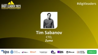 #digitleaders
Tim Sabanov
CTO,
Zumo
 