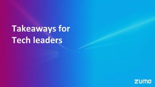 Takeaways for
Tech leaders
 