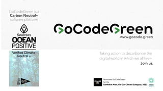 www.gocode.green
GoCodeGreen is a
Carbon Neutral+
software platform
STAINABLE SURF | LOGO - PRIMARY
Taking action to decarbonise the
digital world in which we all live™
Join us.
 