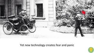 Yet new technology creates fear and panic
 