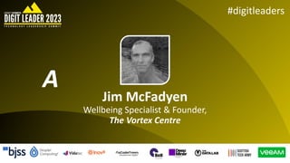#digitleaders
Jim McFadyen
Wellbeing Specialist & Founder,
The Vortex Centre
A
 