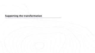 Supporting the transformation
 