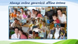 Always online generáció offline öröme 
 
