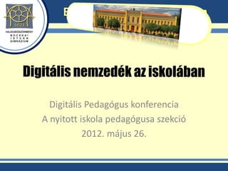 Bocskai István Gimnázium




  Digitális Pedagógus konferencia
A nyitott iskola pedagógusa szekció
           2012. május 26.
 