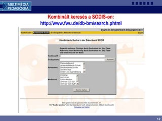 12
Kombinált keresés a SODIS-on:
http://www.fwu.de/db-bm/search.phtml
 