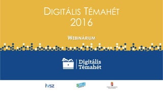 DIGITÁLIS TÉMAHÉT
2016
WEBINÁRIUM
 