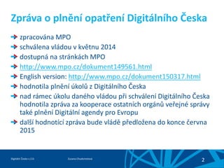 Zuzana ChudomelováDigitální Česko v.2.0.
2
Zpráva o plnění opatření Digitálního Česka
zpracována MPO
schválena vládou v kv...
