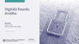Digitālā finanšu
drošība
Aija Brikše
Latvijas Bankas
Finanšu pratības daļas vadītāja
 