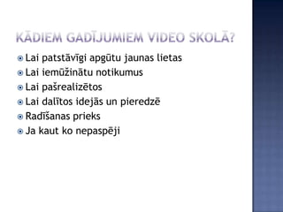  Lai patstāvīgi apgūtu jaunas lietas
 Lai iemūžinātu notikumus
 Lai pašrealizētos
 Lai dalītos idejās un pieredzē
 Radīšanas prieks
 Ja kaut ko nepaspēji
 