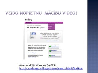 Manis veidotie video par OneNote
http://teachergatis.blogspot.com/search/label/OneNote
 