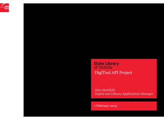 7 February 2014
Alan Manifold
Digital and Library Applications Manager
DigiTool API Project
 
