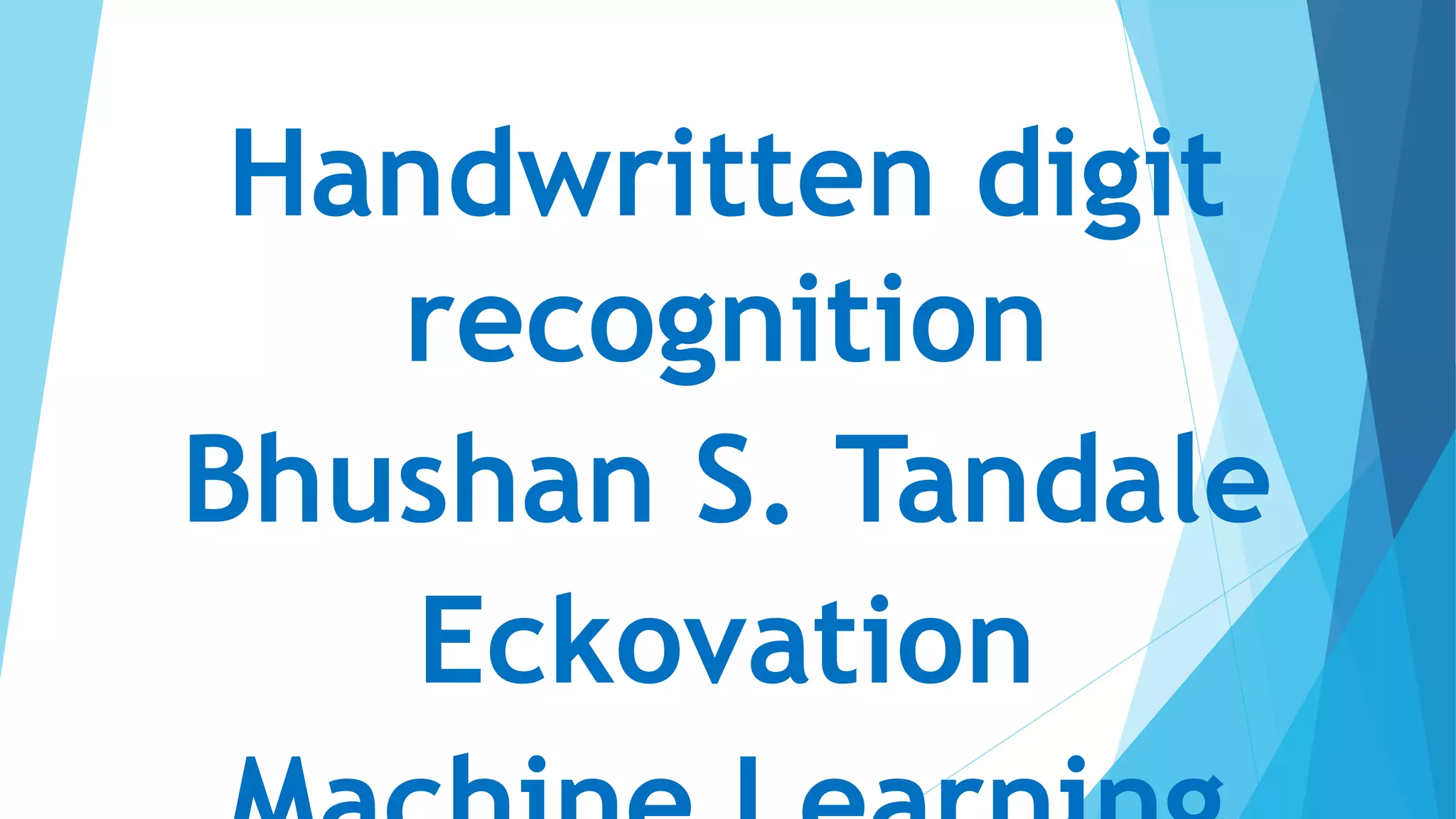 Handwritten digit
recognition
Bhushan S. Tandale
Eckovation
 