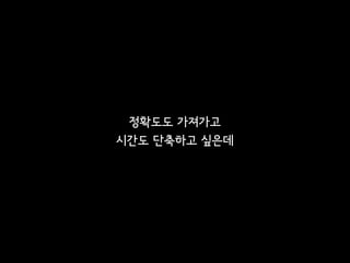 정확도도 가져가고
시간도 단축하고 싶은데
 