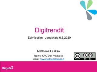 Digitrendit
Esimiestiimi, Janakkala 6.3.2020
Matleena Laakso
Teams: KAO Digi työtavaksi
Blogi: www.matleenalaakso.fi
 