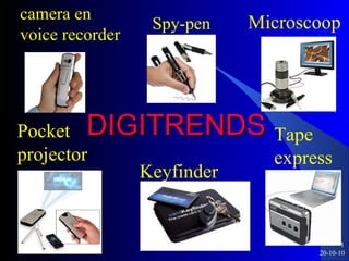 DIGITRENDS 20-10-10 ,[object Object],Microscoop camera en  voice recorder Spy-pen Pocket  projector Tape  express Keyfinder 