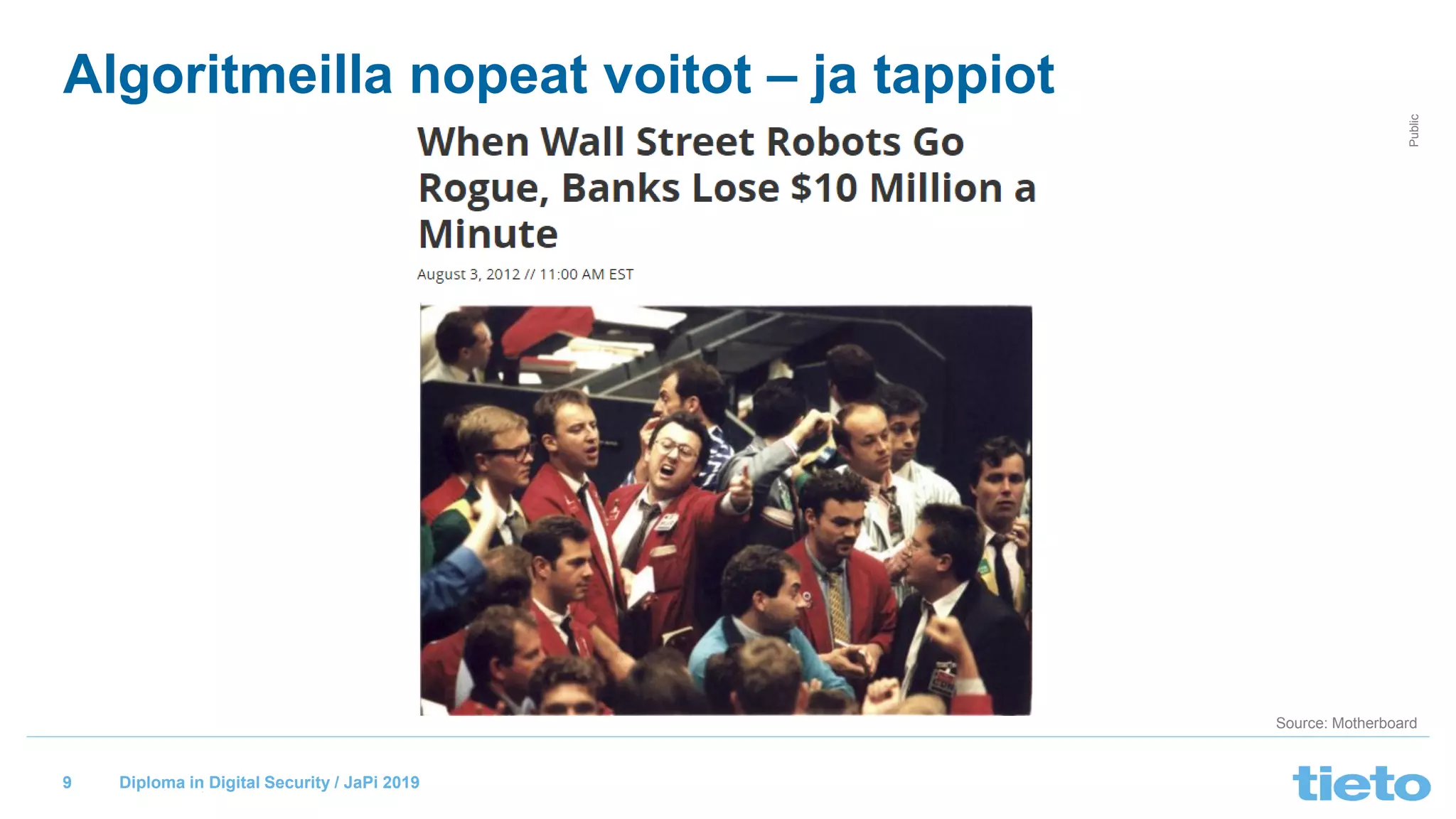 © Tieto Corporation
Public
Diploma in Digital Security / JaPi 2019
Algoritmeilla nopeat voitot – ja tappiot
9
Source: Motherboard
 