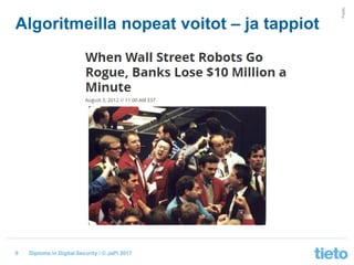 © Tieto Corporation
Public
Diploma in Digital Security / © JaPi 2017
Algoritmeilla nopeat voitot – ja tappiot
9
 