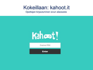 Kokeillaan: kahoot.it
Opettajan kirjautuminen sivun alaosasta
 