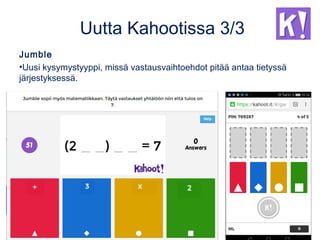 Uutta Kahootissa 3/3
Jumble
•Uusi kysymystyyppi, missä vastausvaihtoehdot pitää antaa tietyssä
järjestyksessä.
 