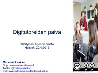 Matleena Laakso
Blogi: www.matleenalaakso.fi
Twitter: @matleenalaakso
Diat: www.slideshare.net/MatleenaLaakso
Digitutoreiden päivä
Yksityiskoulujen verkosto
Helsinki 20.4.2016
Kuva: www.pexels.com, CC0
 