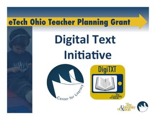 eTech Ohio Teacher Planning Grant

             Digital	
  Text	
  
              Ini-a-ve	
  
                     	
  
                     	
  
      	
  
 