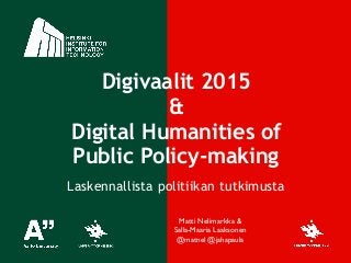 Digivaalit 2015
&
Digital Humanities of
Public Policy-making
!
Laskennallista politiikan tutkimusta
Matti Nelimarkka &  
Salla-Maaria Laaksonen 
@matnel @jahapaula
 