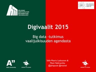 Digivaalit 2015
!
Big data -tutkimus  
vaalijulkisuuden agendasta
Salla-Maaria Laaksonen &
Matti Nelimarkka
@jahapaula @matnel
 
