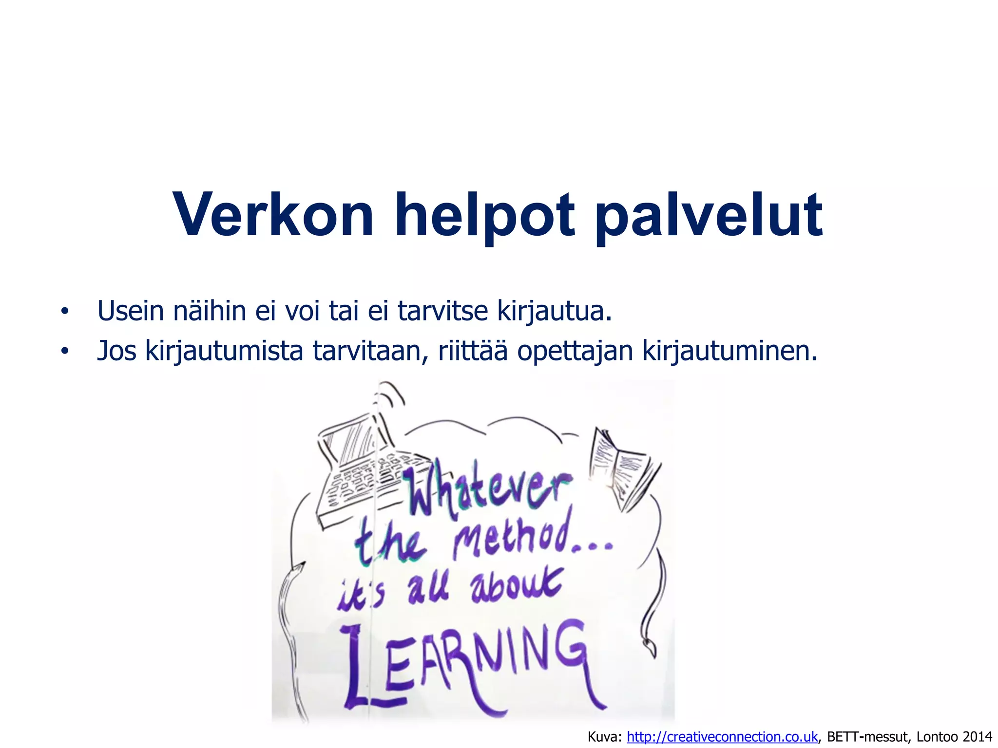 Verkon helpot palvelut
• Usein näihin ei voi tai ei tarvitse kirjautua.
• Jos kirjautumista tarvitaan, riittää opettajan kirjautuminen.
Kuva: http://creativeconnection.co.uk, BETT-messut, Lontoo 2014
 