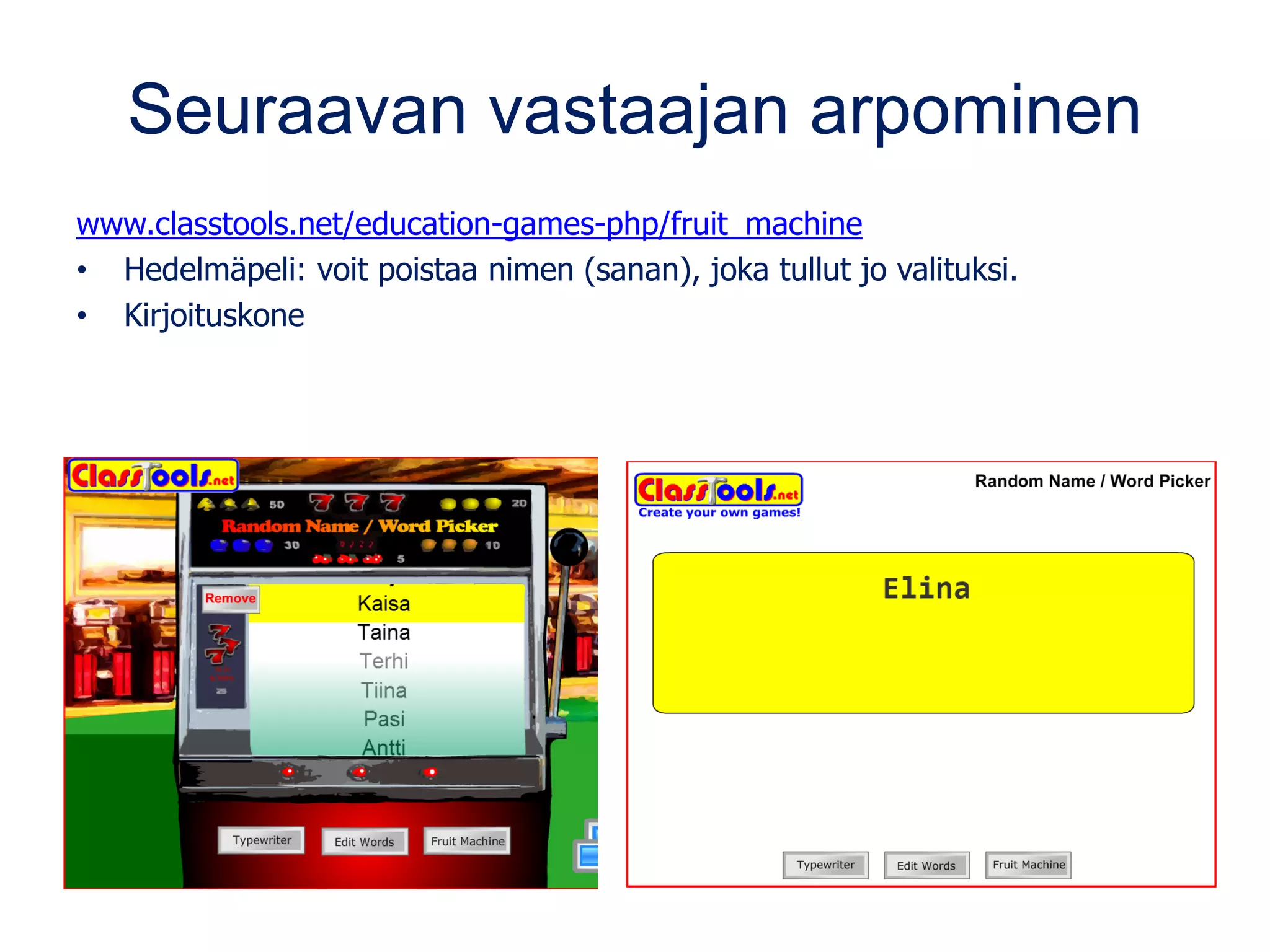 Seuraavan vastaajan arpominen
www.classtools.net/education-games-php/fruit_machine
• Hedelmäpeli: voit poistaa nimen (sanan), joka tullut jo valituksi.
• Kirjoituskone
 