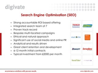 Search Engine Optimisation (SEO)

–   Strong accountable ROI based offering
–   Integrated search team of 7
–   Proven track record
–   Bespoke multi-faceted campaigns
–   Ethical and natural approach
–   Significant use of social media and online PR
–   Analytical and results driven
–   Great client retention and development
–   6-12 month initial contracts
–   Typical investment from £2000 per month
 